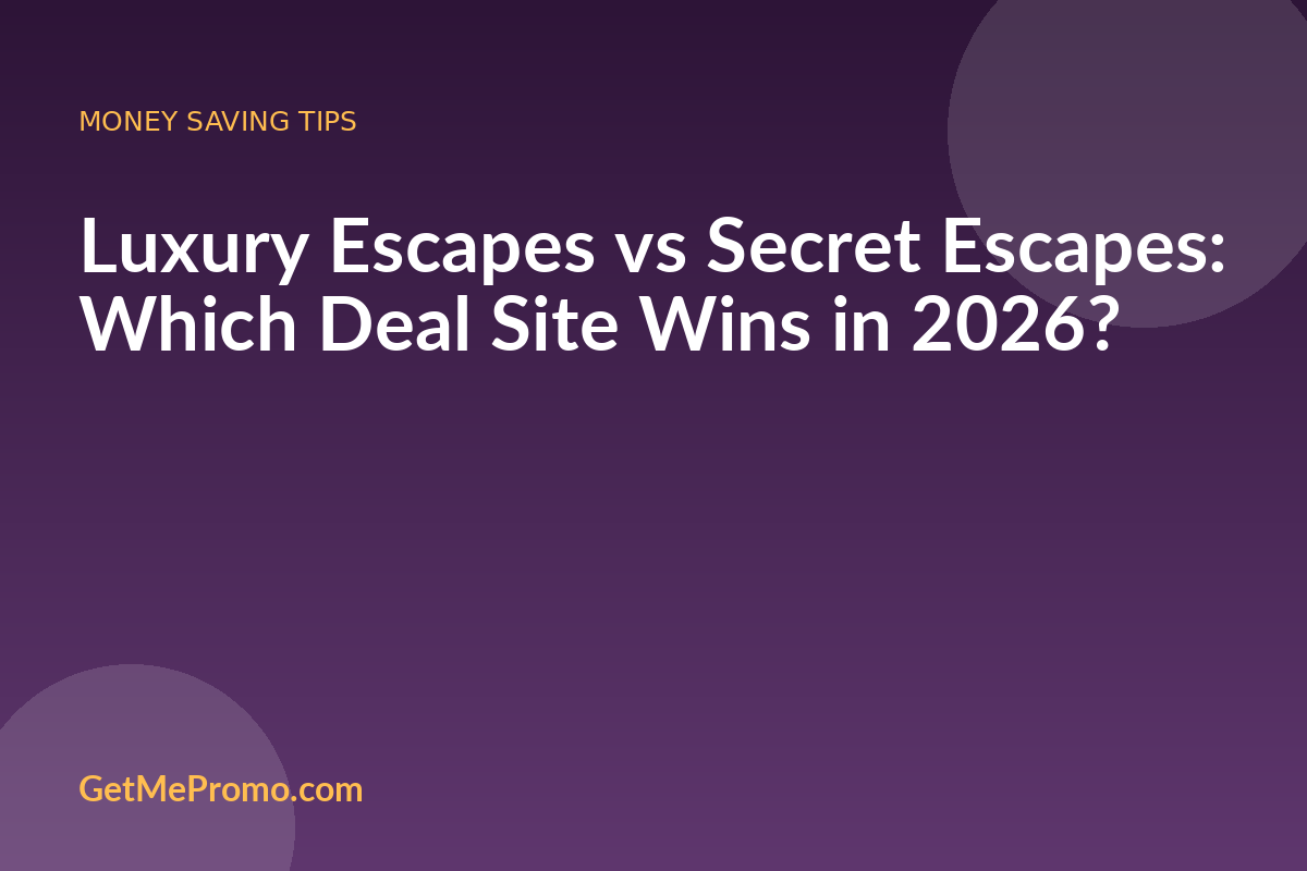 Luxury Escapes vs Secret Escapes: Which Deal Site Wins in 2026?